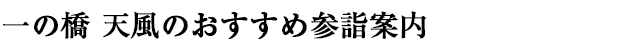 一の橋 天風（旧　一の橋観光センター）のおすすめ参詣案内